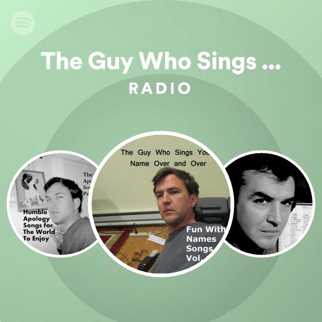 The Guy Who Sings Your Name Over And Over Spotify
