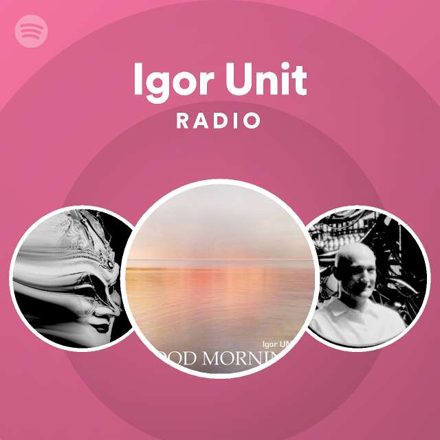 Igor Unit Radio - playlist by Spotify | Spotify