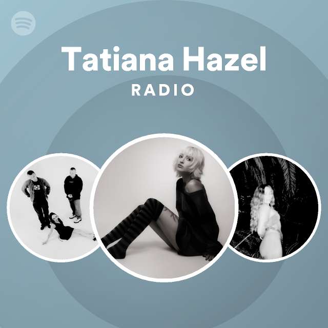 Tatiana Hazel Radio Playlist By Spotify Spotify 