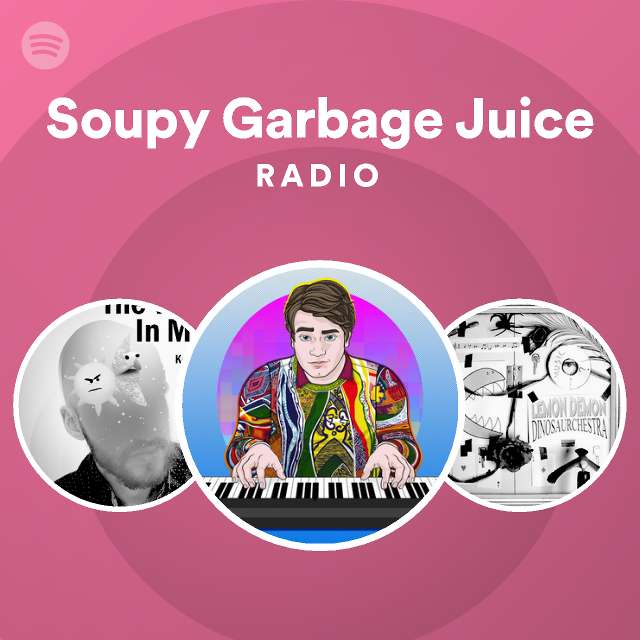Soupy Garbage Juice Radio playlist by Spotify Spotify