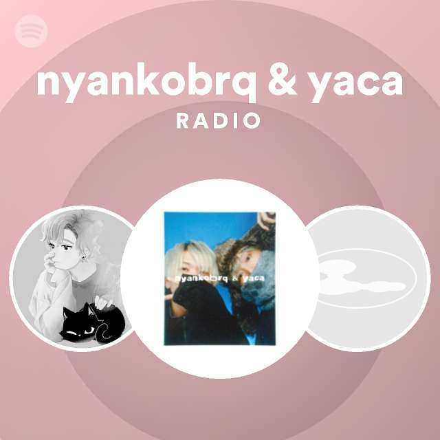nyankobrq & yaca Radio - playlist by Spotify | Spotify