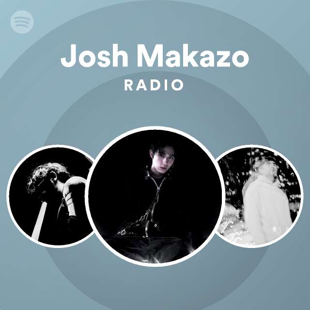 Josh Makazo Radio playlist by Spotify Spotify