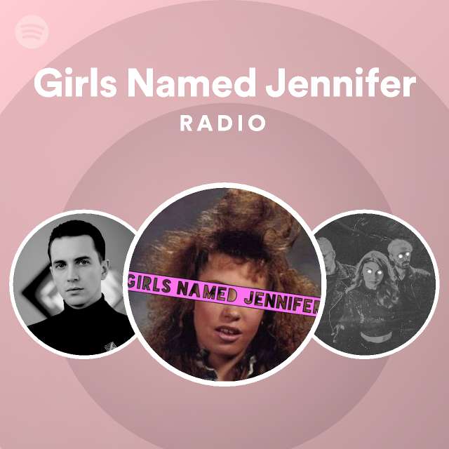 Girls Named Jennifer Radio playlist by Spotify Spotify