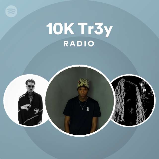 10k tr3y radio playlist by spotify spotify