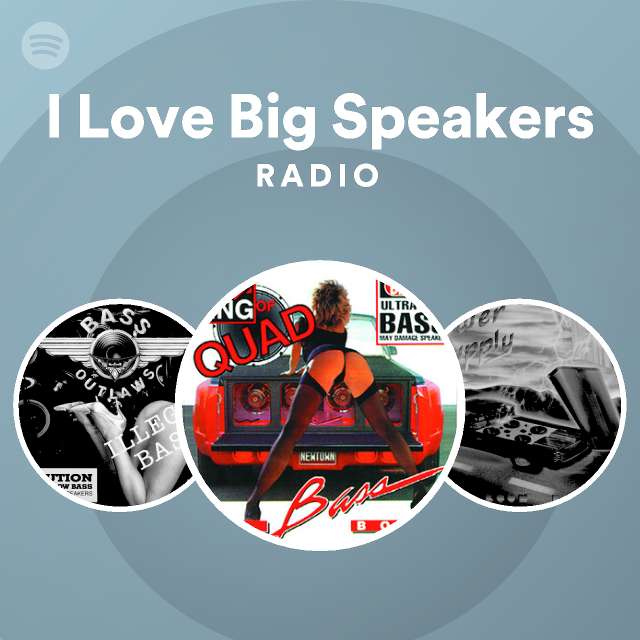 I Love Big Speakers Radio playlist by Spotify Spotify