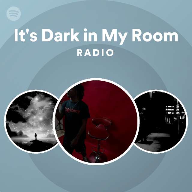 It's Dark in My Room Radio playlist by Spotify Spotify