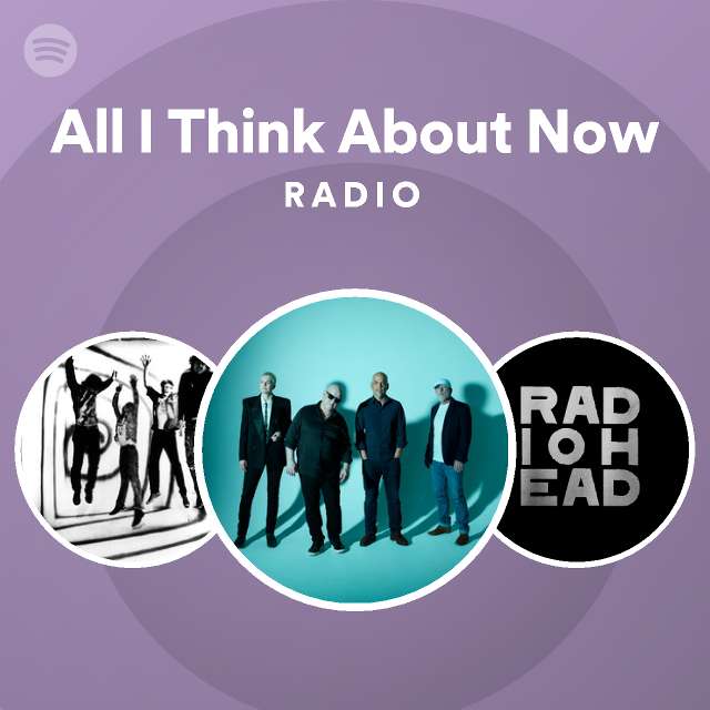 All I Think About Now Radio - playlist by Spotify | Spotify
