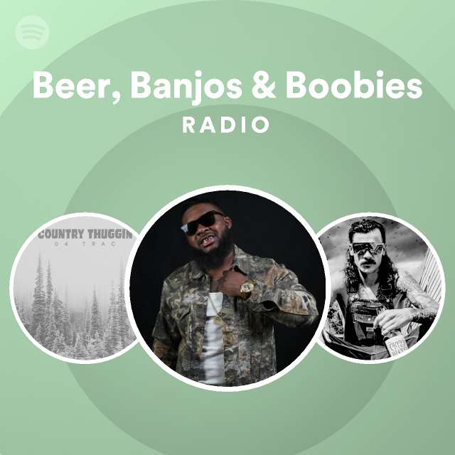 Beer, Banjos & Boobies Radio playlist by Spotify Spotify