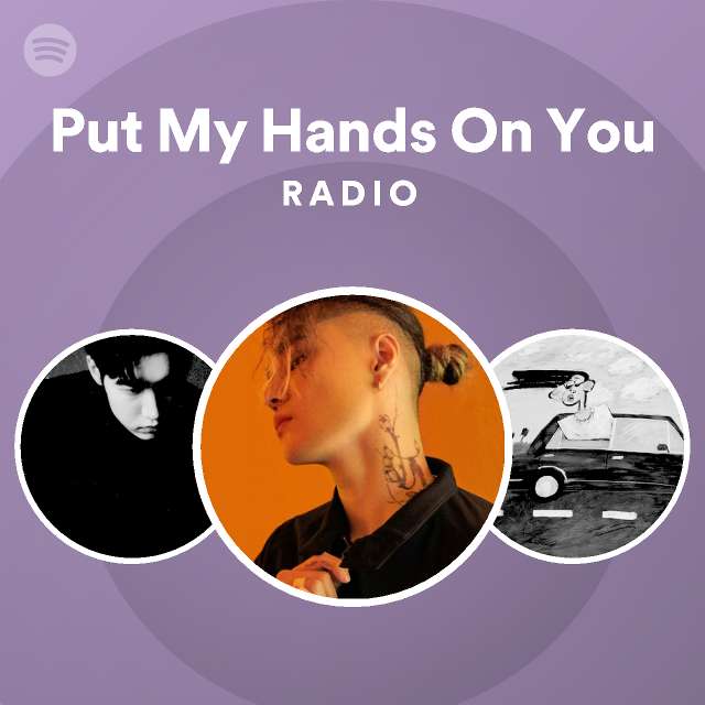 put-my-hands-on-you-radio-playlist-by-spotify-spotify