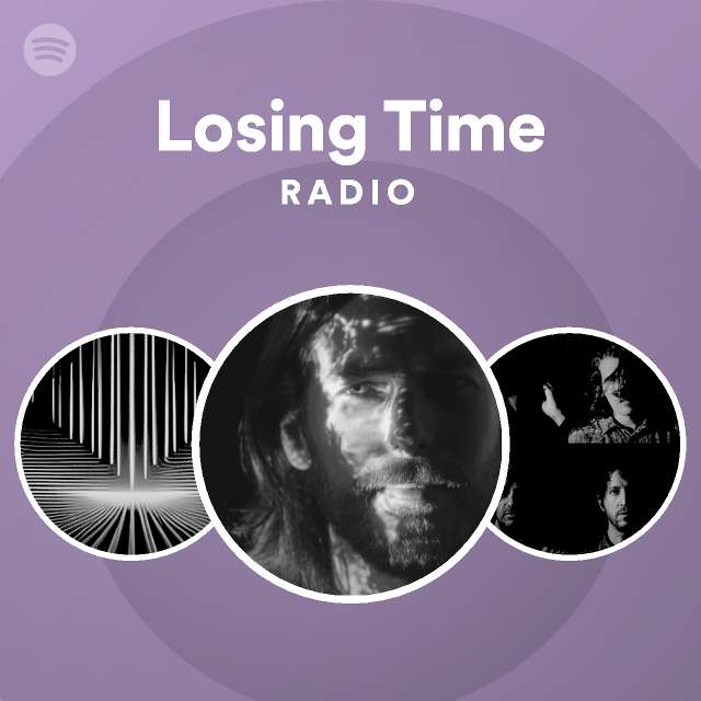 Losing Time Radio playlist by Spotify Spotify