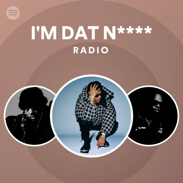 I'M DAT N**** Radio - playlist by Spotify | Spotify