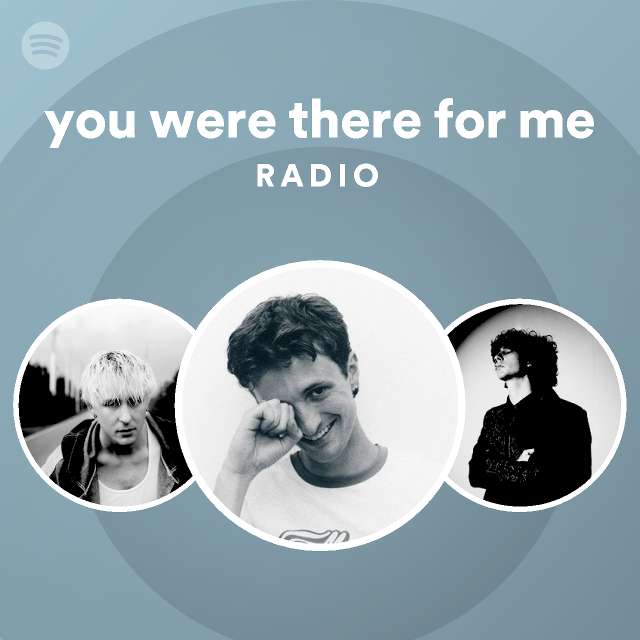 you were there for me Radio | Spotify Playlist
