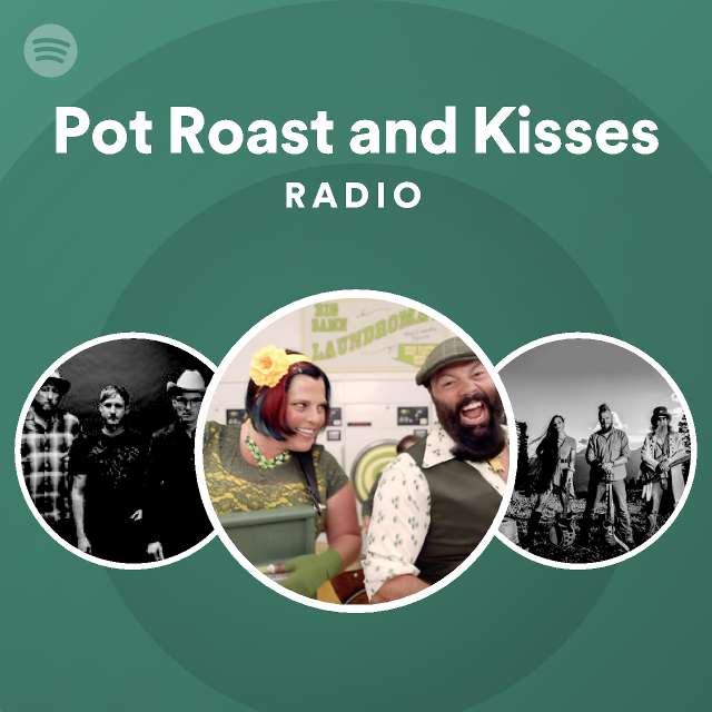 Pot Roast and Kisses Radio playlist by Spotify Spotify