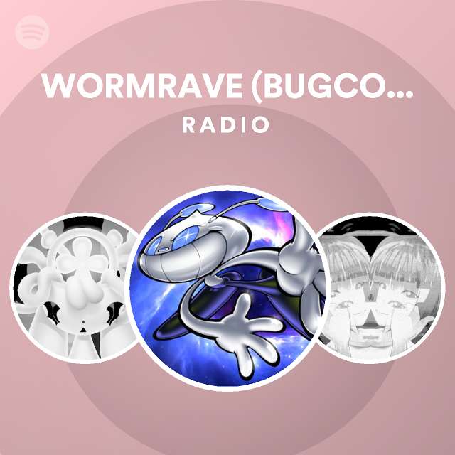 WORMRAVE (BUGCORE REMIX) Radio - playlist by Spotify | Spotify