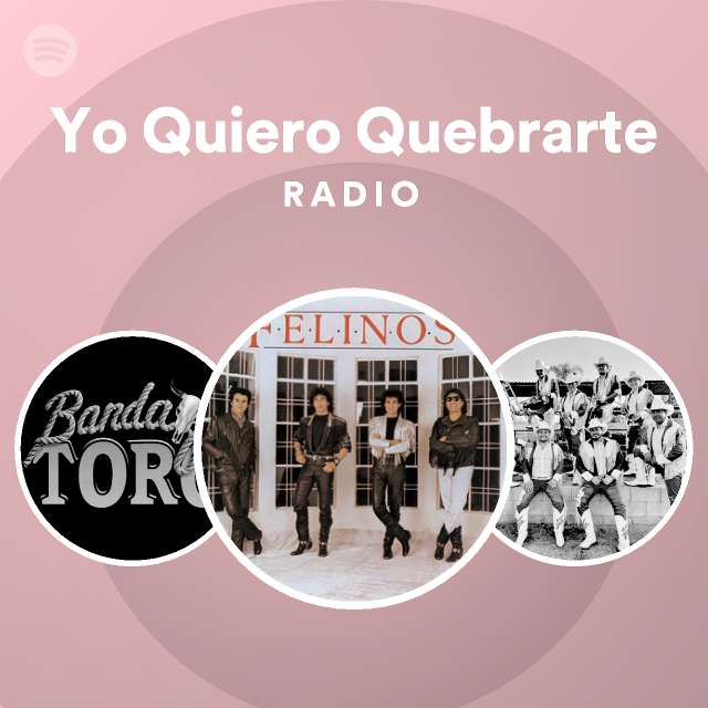 Yo Quiero Quebrarte Radio - playlist by Spotify | Spotify