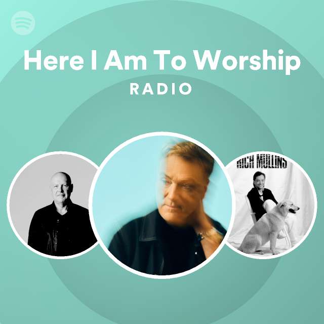 Here I Am To Worship Radio - playlist by Spotify | Spotify