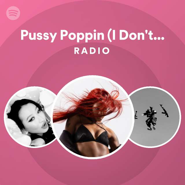 Pussy Poppin I Dont Really Talk Like This Radio Playlist By