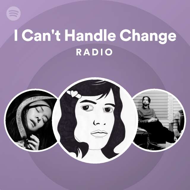 I Can't Handle Change Radio playlist by Spotify Spotify