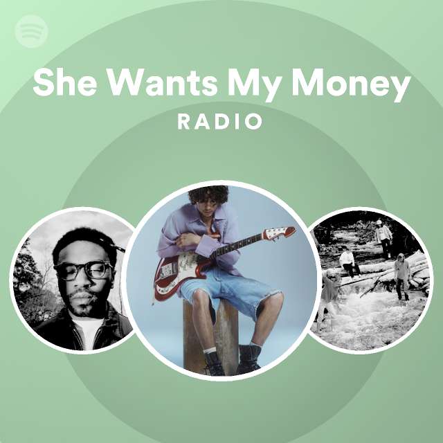 She Wants My Money Radio - playlist by Spotify | Spotify