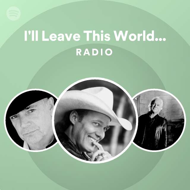 I'll Leave This World Loving You Radio - playlist by Spotify | Spotify