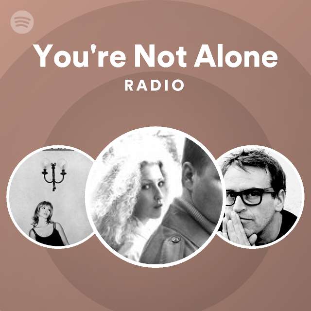 You re not alone radio playlist by spotify spotify