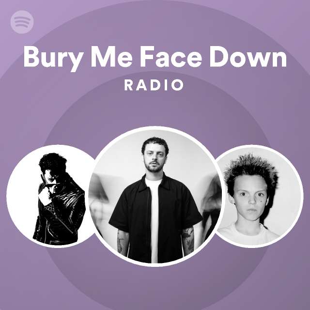 Bury Me Face Down Radio playlist by Spotify Spotify