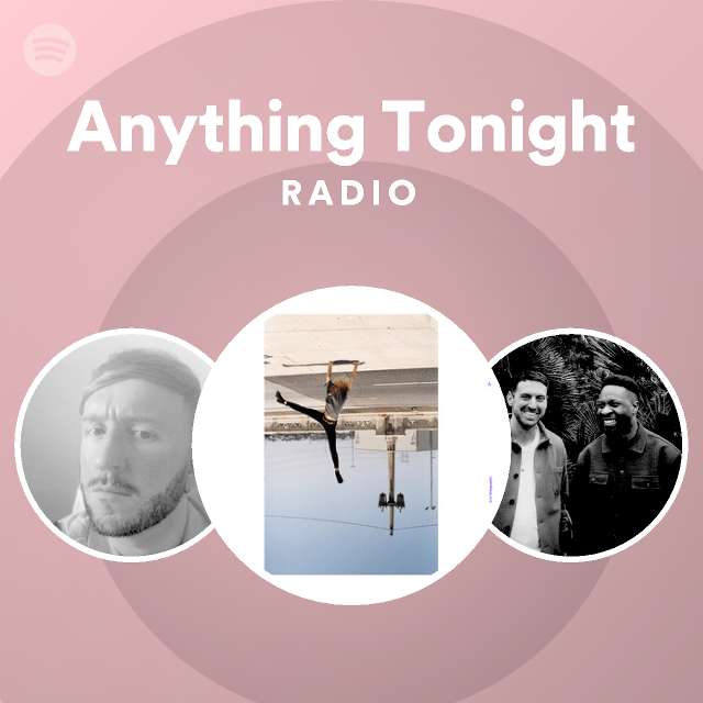 Anything Tonight Radio - playlist by Spotify | Spotify