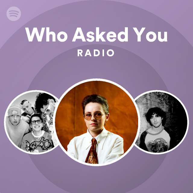 Who Asked You Radio - playlist by Spotify | Spotify