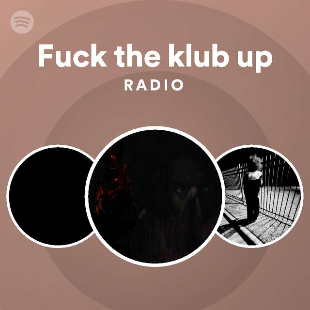 Fuck The Klub Up Radio Playlist By Spotify Spotify 