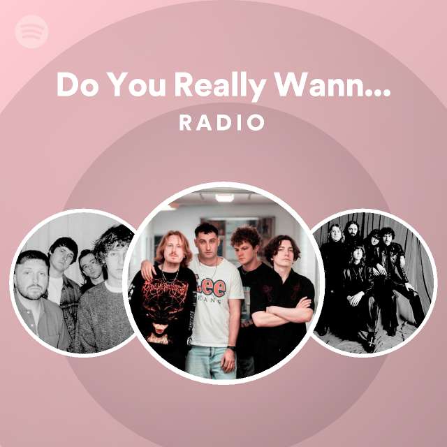 Do You Really Wanna Know Radio Playlist By Spotify Spotify