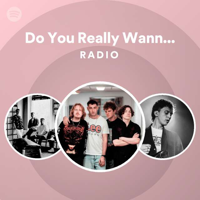 Do You Really Wanna Know Radio Playlist By Spotify Spotify