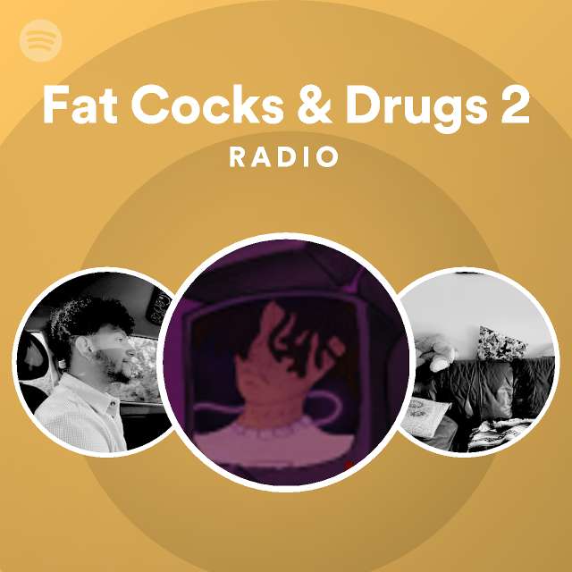 Fat Cocks And Drugs 2 Radio Playlist By Spotify Spotify