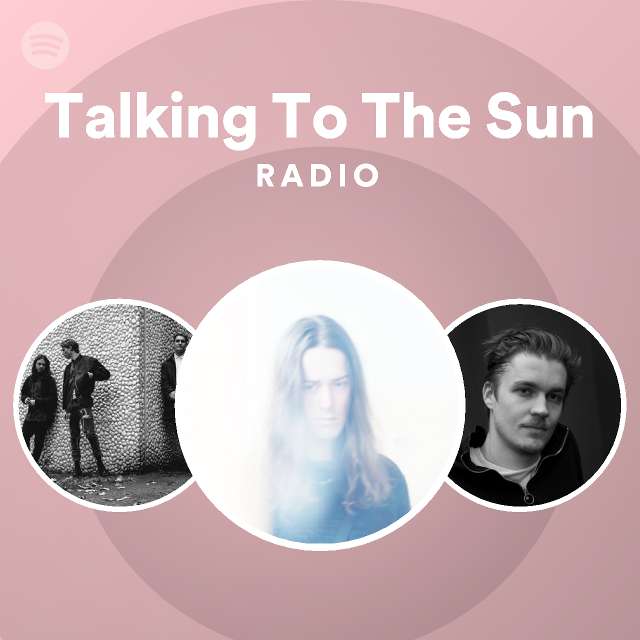 Talking To The Sun Radio - Playlist By Spotify | Spotify