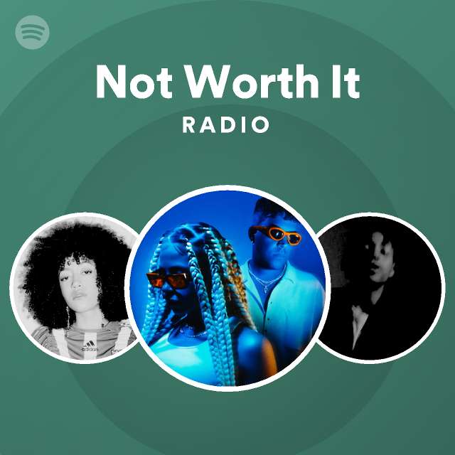 Not Worth It Radio playlist by Spotify Spotify