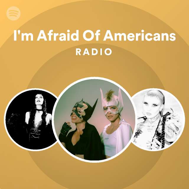 Im Afraid Of Americans Radio Playlist By Spotify Spotify