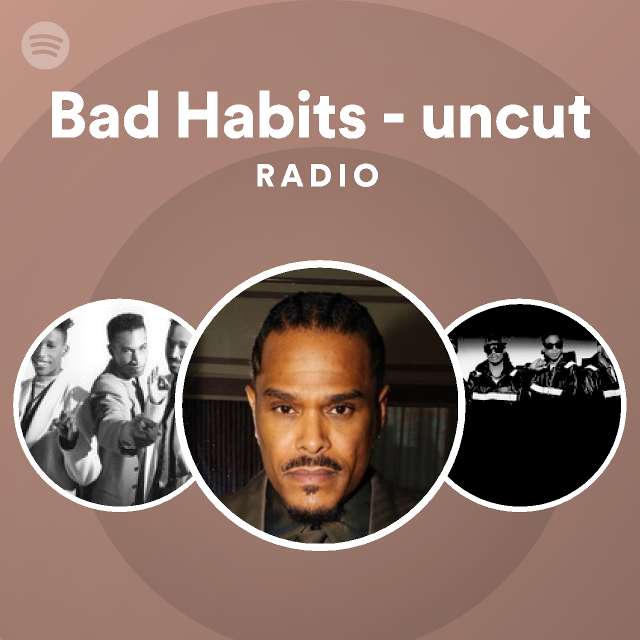 Bad Habits - uncut Radio - playlist by Spotify | Spotify