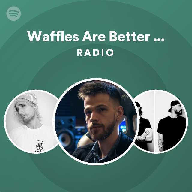 Waffles Are Better Than Pancakes Radio playlist by Spotify Spotify
