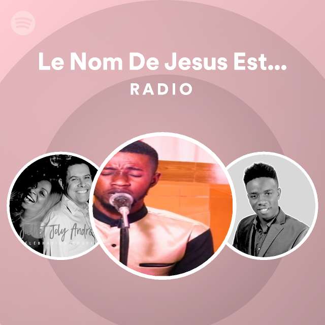 Le nom de jesus est si doux radio playlist by spotify spotify