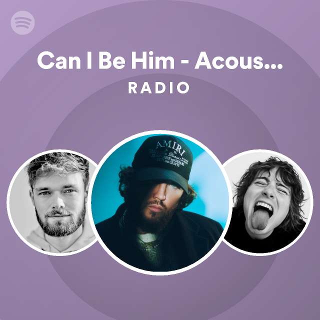 Can I Be Him Acoustic Live Version Radio playlist by Spotify Spotify