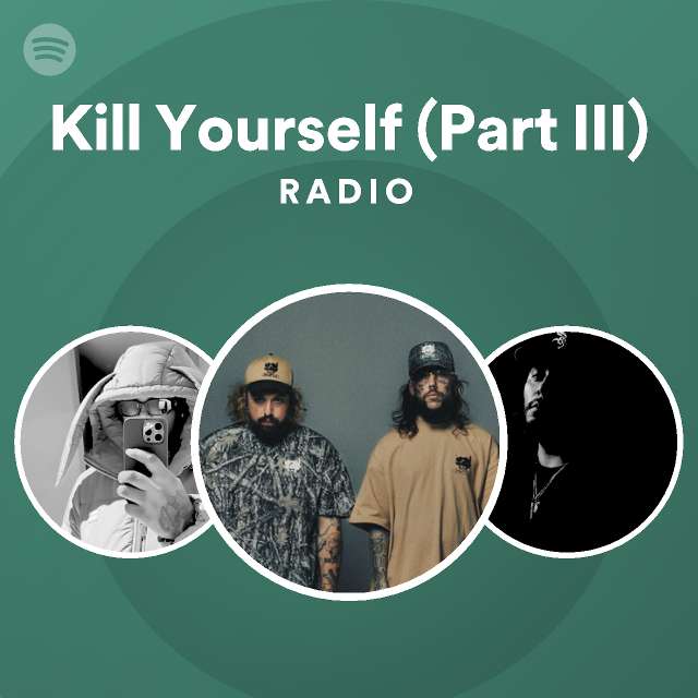 Kill Yourself (Part III) Radio - playlist by Spotify | Spotify