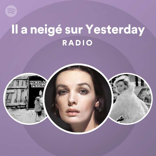 Il A Neig Sur Yesterday Radio Playlist By Spotify Spotify