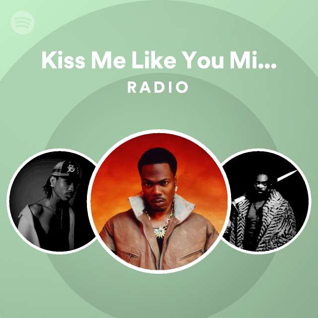 Kiss Me Like You Miss Me Radio - playlist by Spotify | Spotify