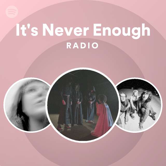 It S Never Enough Radio Spotify Playlist