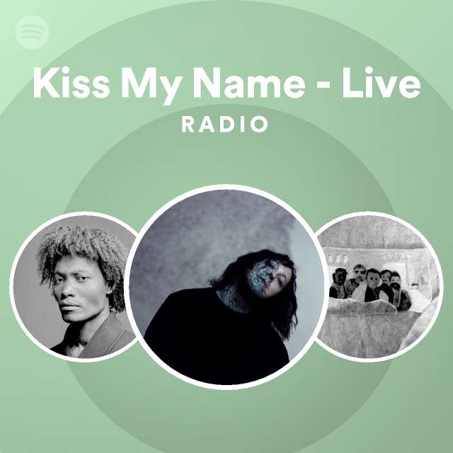 Kiss My Name - Live Radio - playlist by Spotify | Spotify