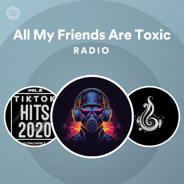 All my friends are toxic