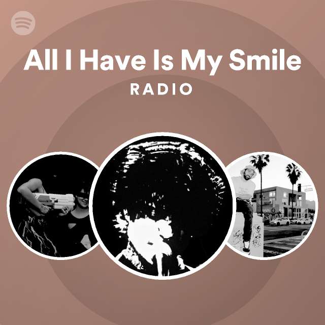All i have is my smile radio playlist by spotify spotify
