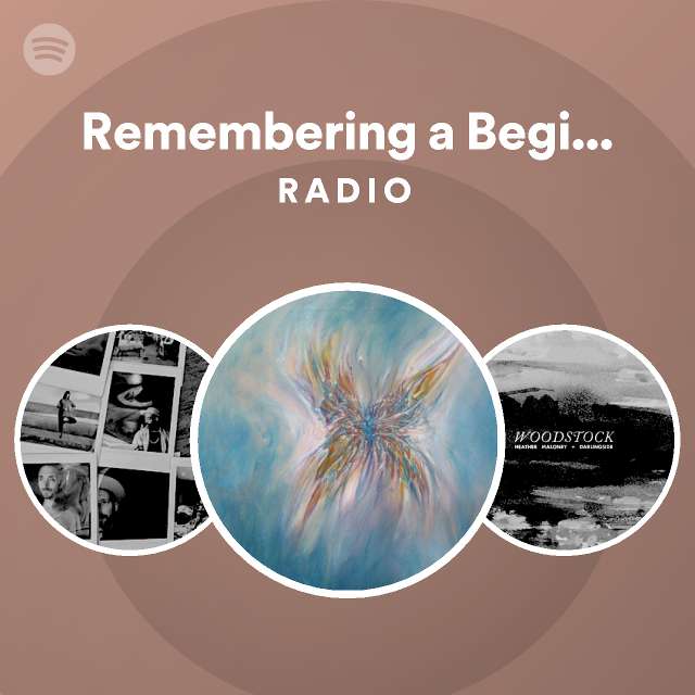 Remembering a Beginning Radio playlist by Spotify Spotify