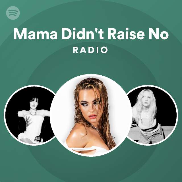 Mama Didnt Raise No Radio Playlist By Spotify Spotify