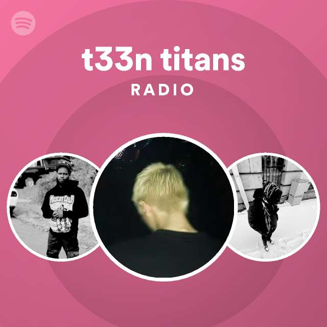 t33n titans Radio Spotify Playlist