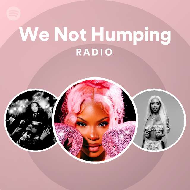 We Not Humping Radio - playlist by Spotify | Spotify